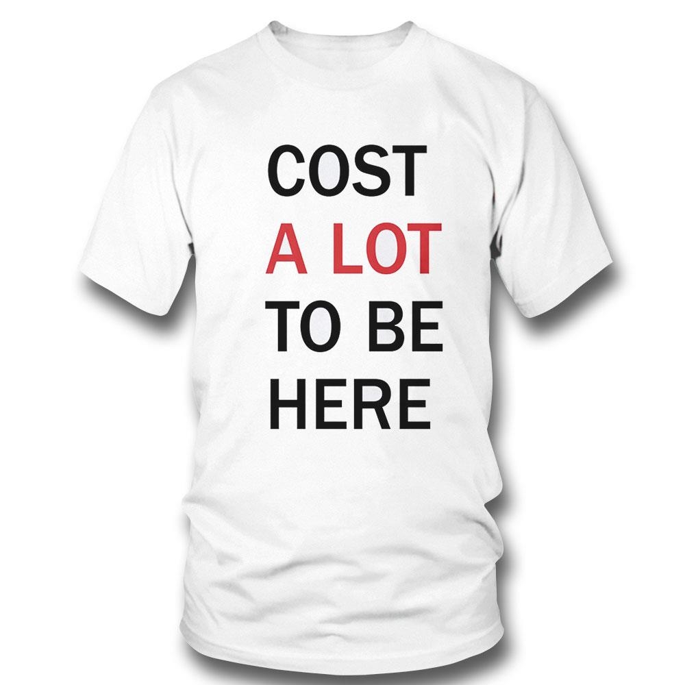 Cost A Lot To Be Here The Eras Tour Shirt