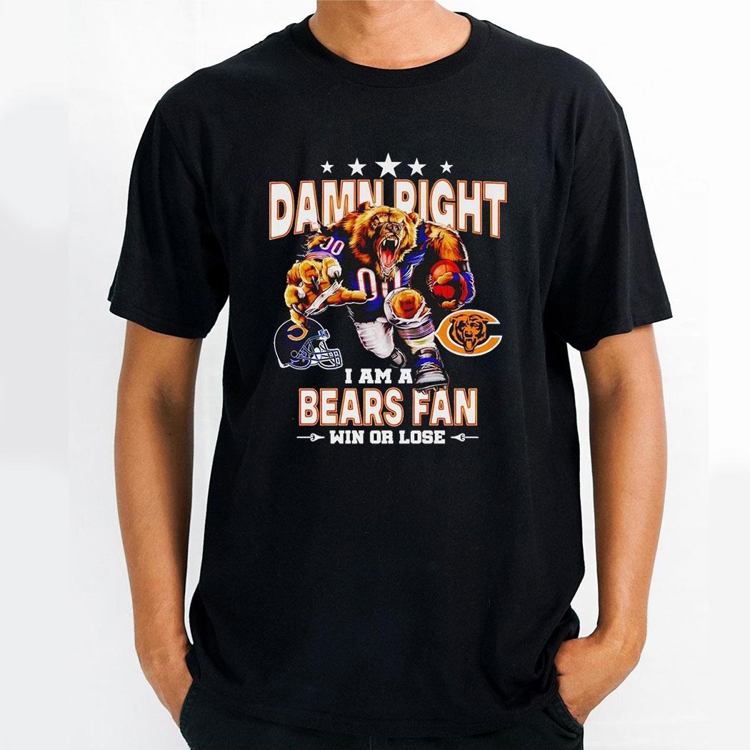 Damn Right I Am A Chicago Bears Fan Win Or Lose Shirt