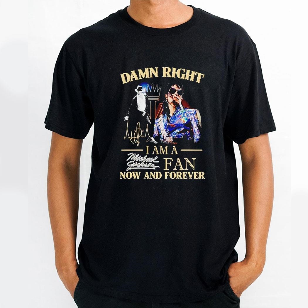 Damn Right I Am A Michael Jackson Fan Now And Forever Shirt Damn Right I Am A Michael Jackson Fan Now And Forever Shirt