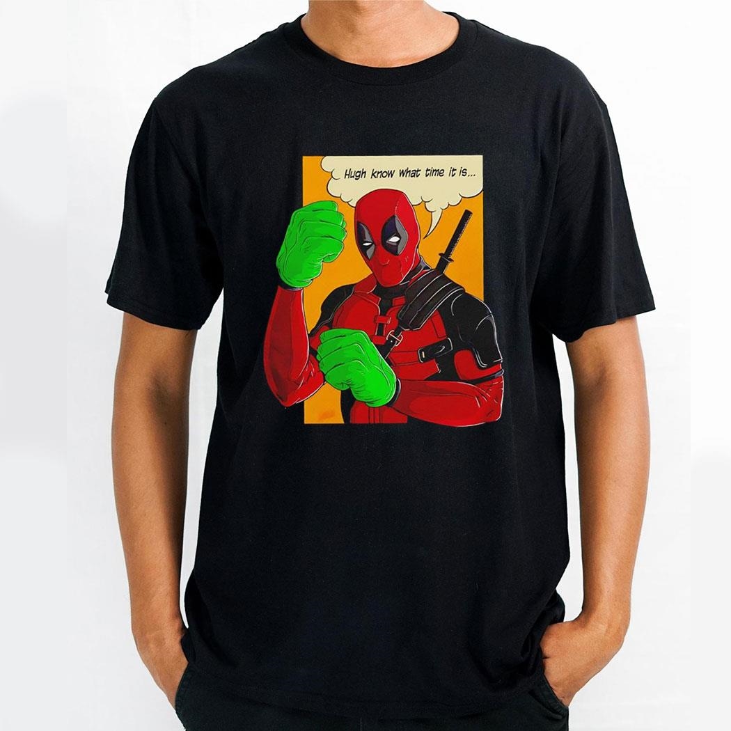 Deadpool Wants To Hulk Smash Hugh Know What Time It Is Shirt