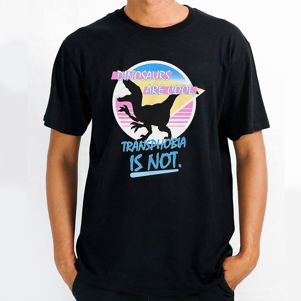Dinosaurs Are Cool Transphobia Is Not Vintage Shirt