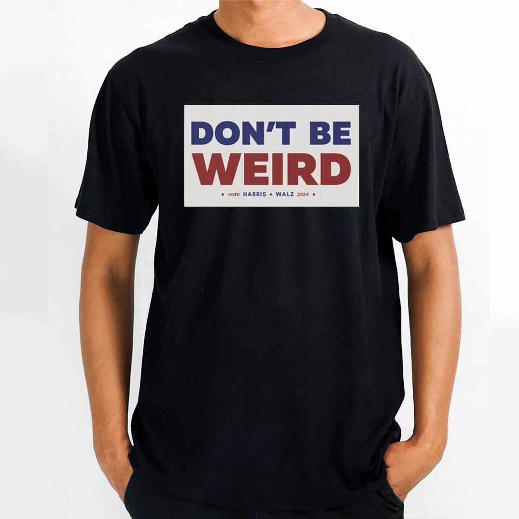 Dont Be Weird Vote Harris Walz 2024 Shirt