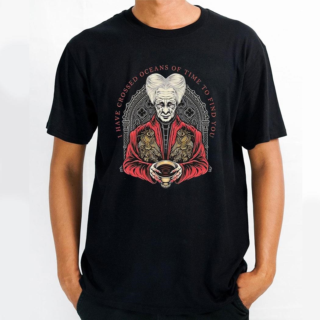 Dracula I Have Crossed Oceans Of Time To Find You Shirt