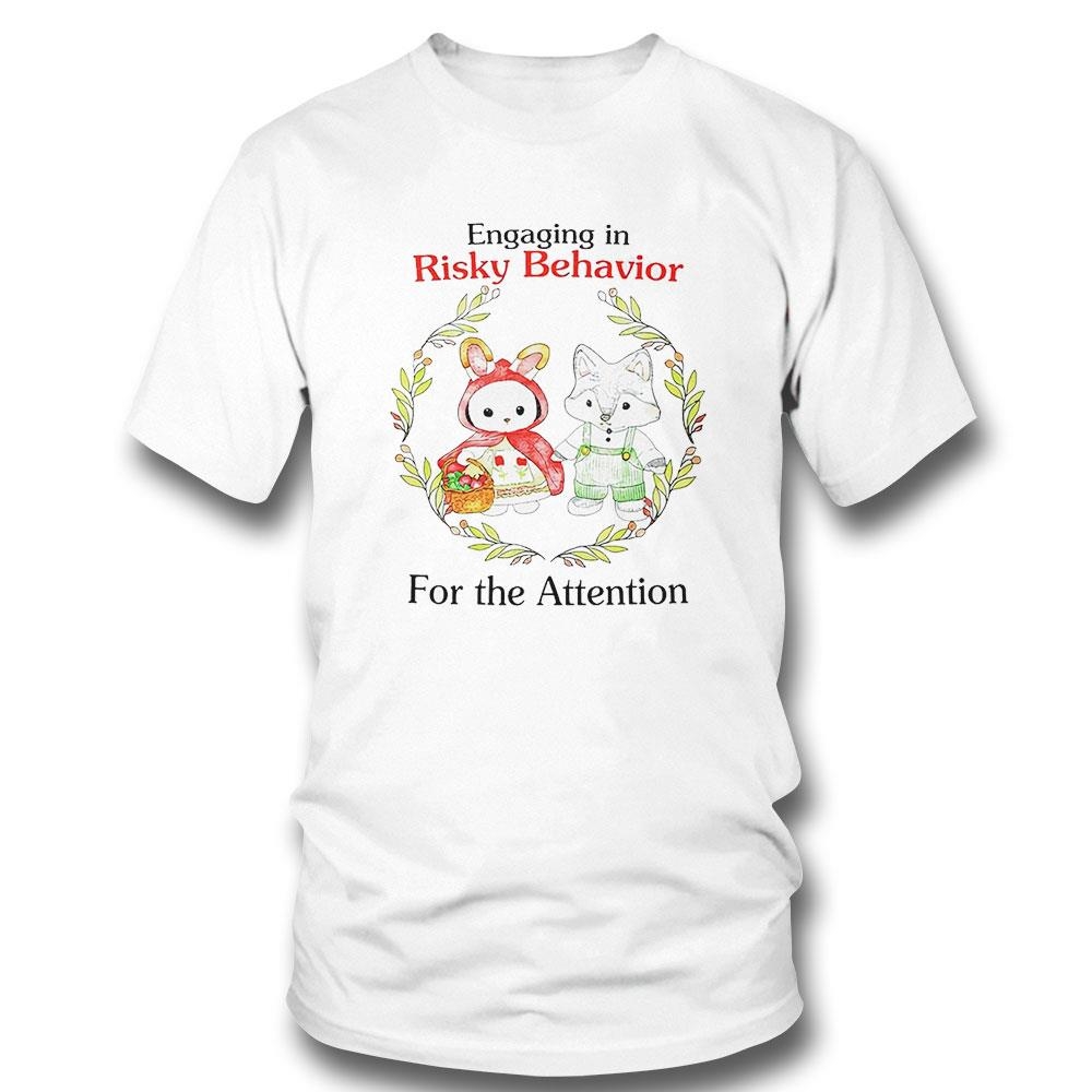 Engaging In Risky Behavior For The Attention Shirt