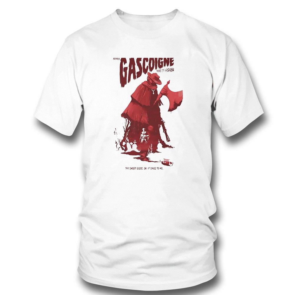 Father Gascoigne Tales Of Yharnam The Sweet Blood Oh It Sings To Me Shirt