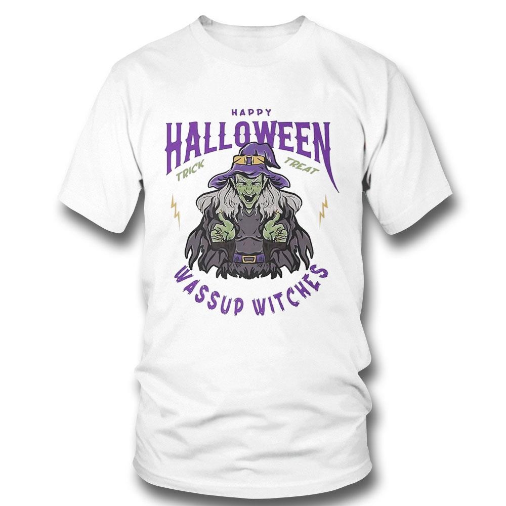 Happy Halloween Trick Treat Whats Up Witches Shirt