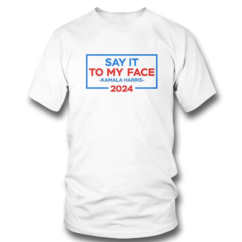 Harris And Walz Say It To My Face 2024 One Team Shirt