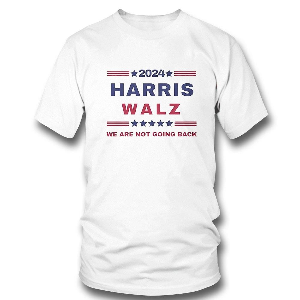 Harris Walz We Are Not Going Back 2024 Shirt