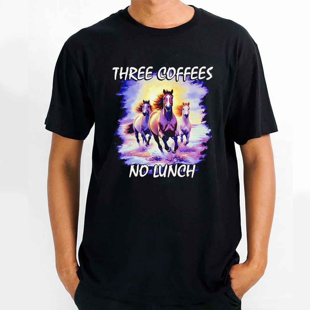 Horses Three Coffees No Lunch Shirt