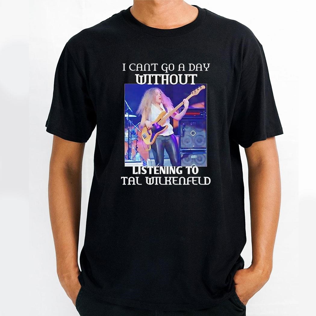 I Cant Go A Day Without Listening To Tal Wilkenfeld Graphic Shirt