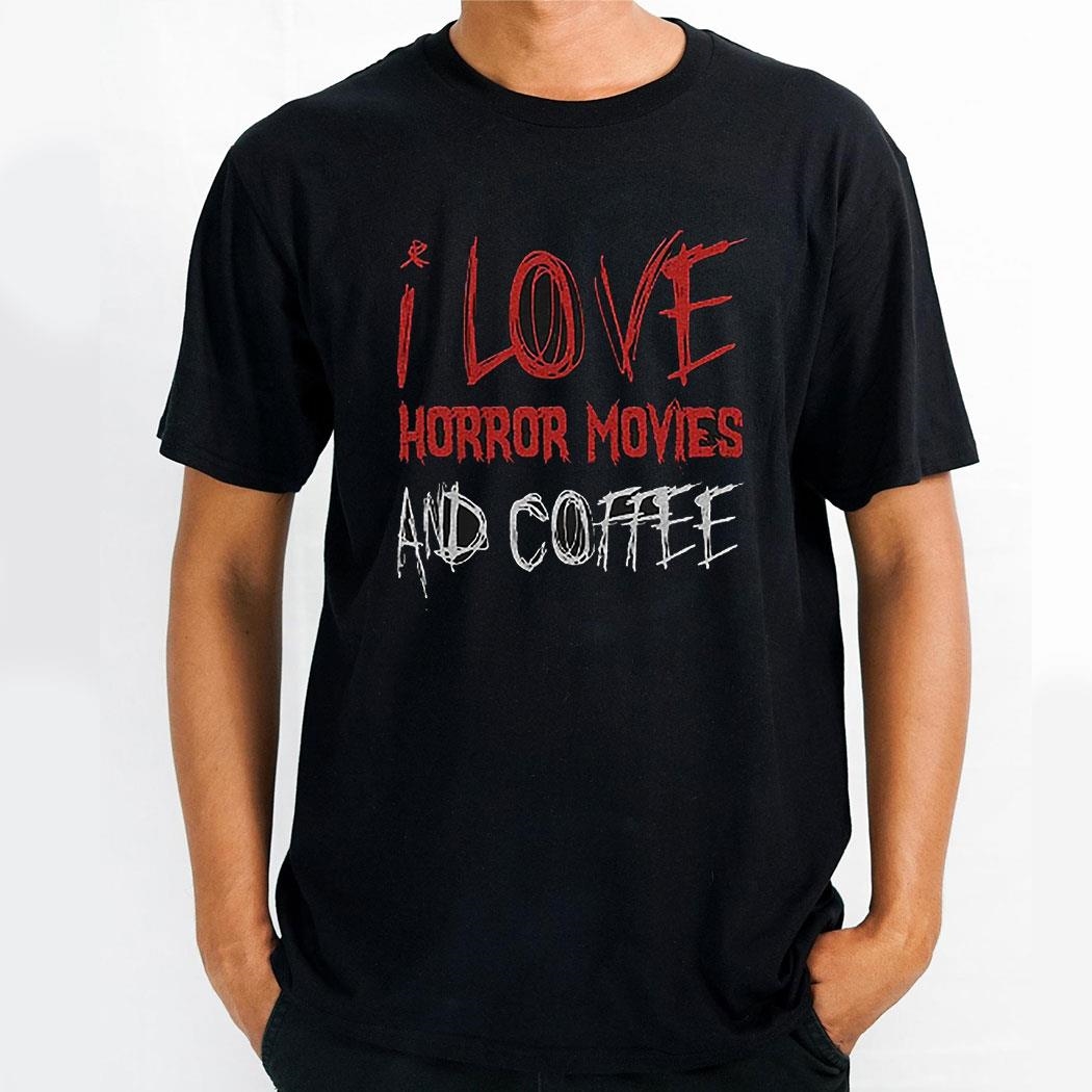I Love Horror Movies And Coffee Shirt