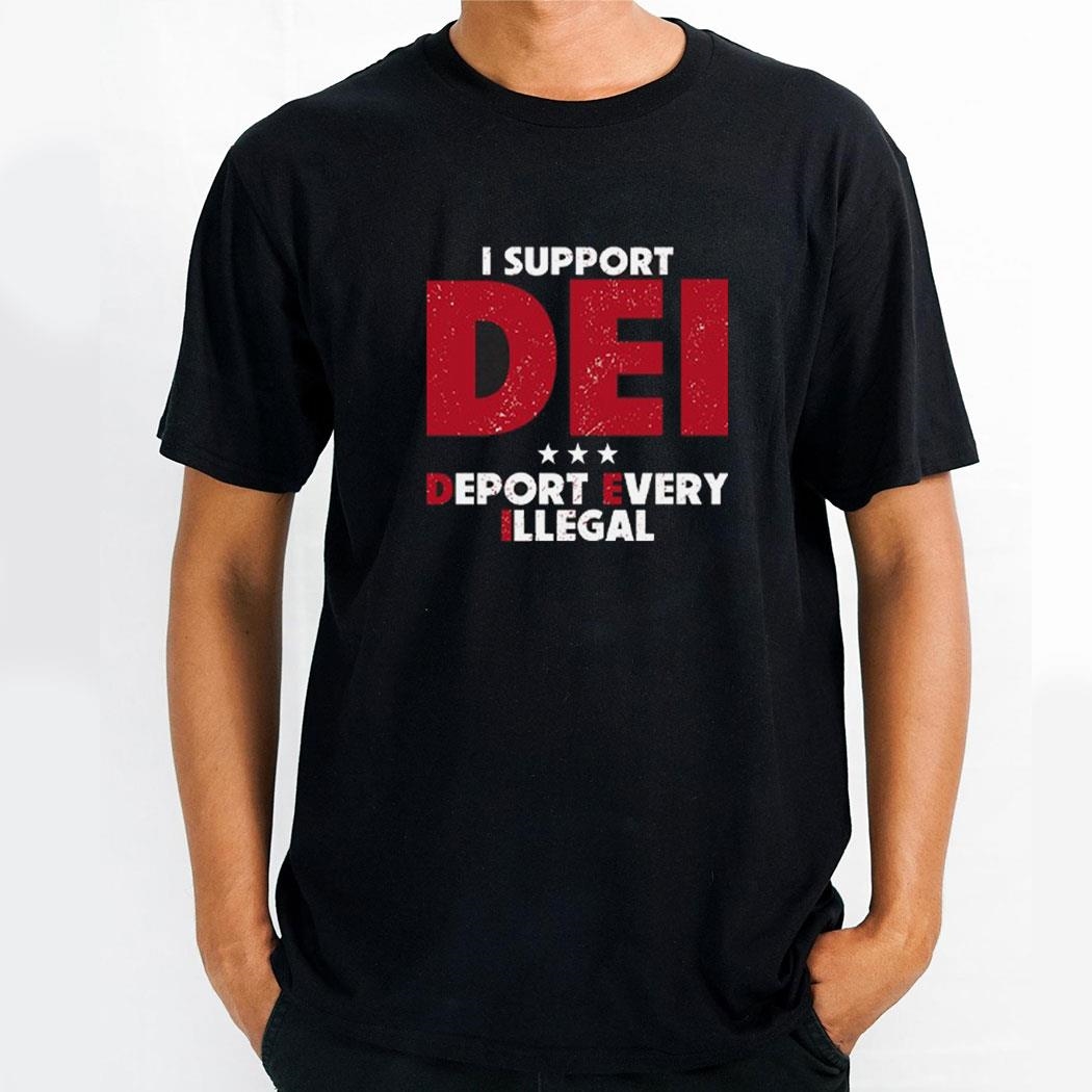 I Support Dei Deport Every Illegal Shirt