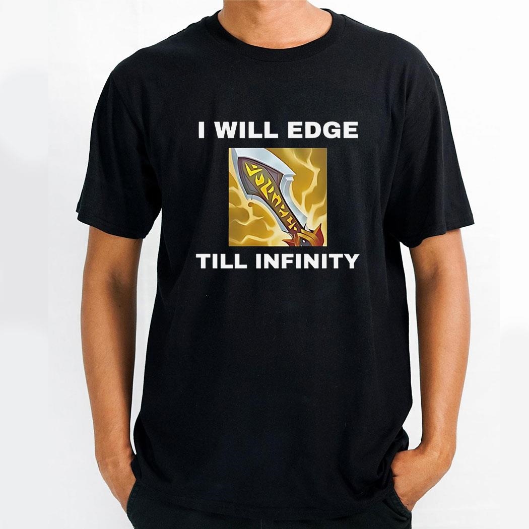 I Will Edge Till Infinity Shirt
