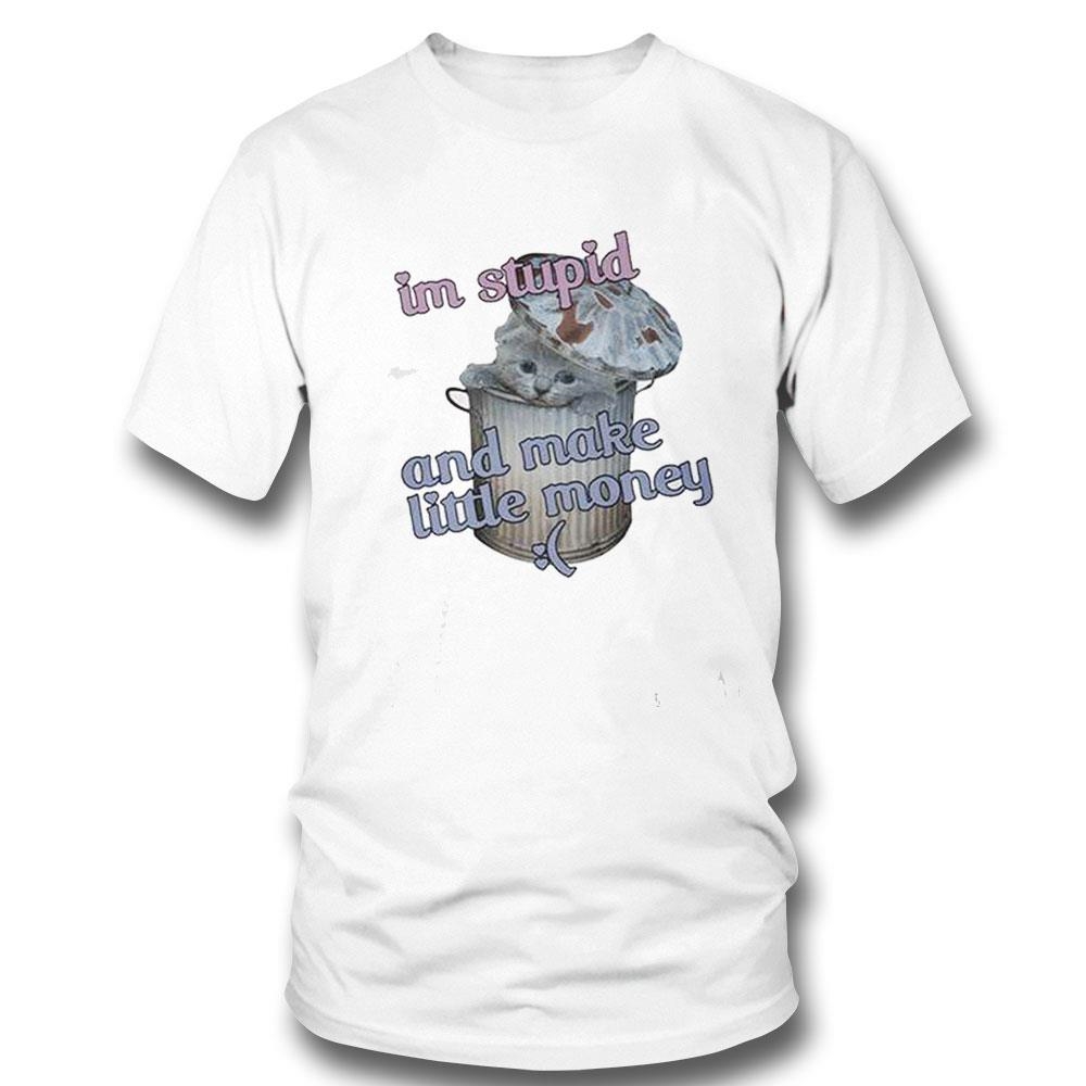 Im Stupid And Make Little Money Cat Shirt