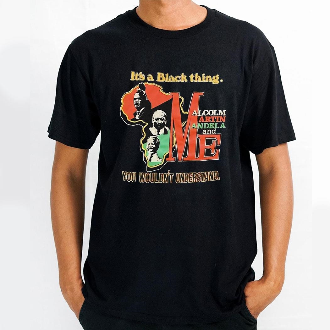 Its A Black Thing Malcolm Martin Andela And Me You Wouldnt Understand Shirt