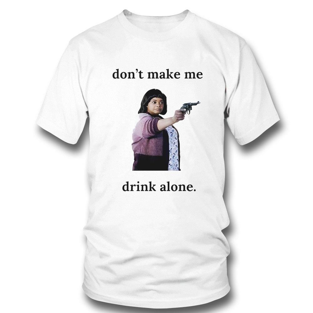 Ma Movie Dont Make Me Drink Alone Shirt