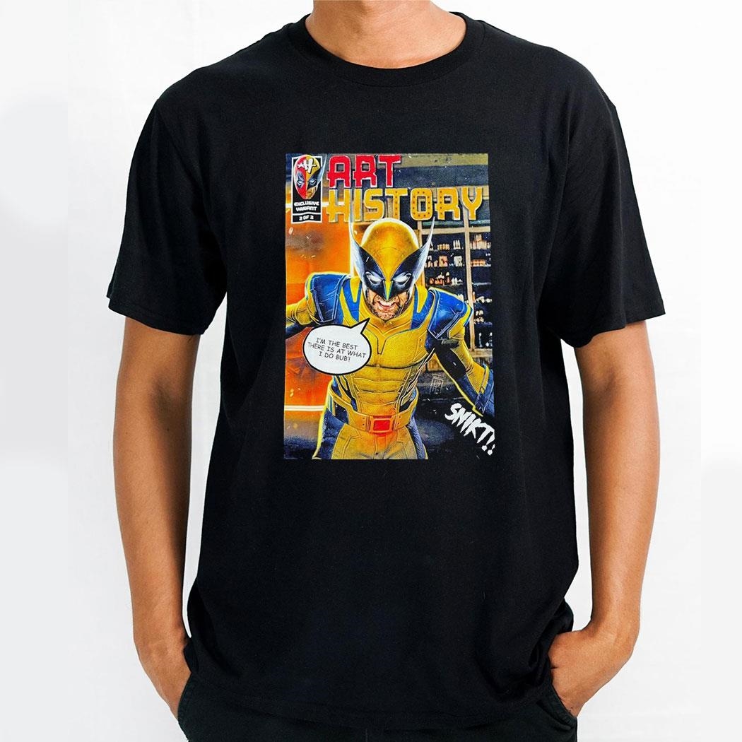 Marvel Wolverine Art History Im The Best There Is At What I Do Bub Shirt