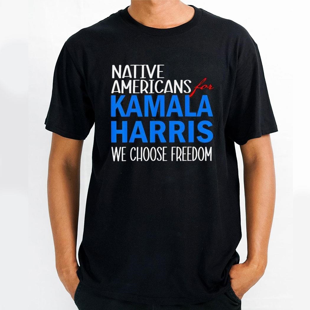Native Americans For Kamala Harris We Choose Freedom Shirt