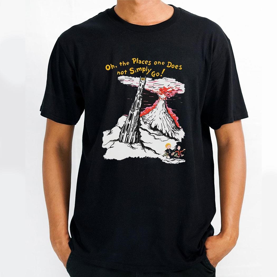Oh The Places One Does Not Simply Go Shirt