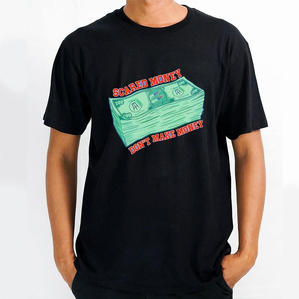 Scared Money Dont Make Money 100 Dollar Shirt