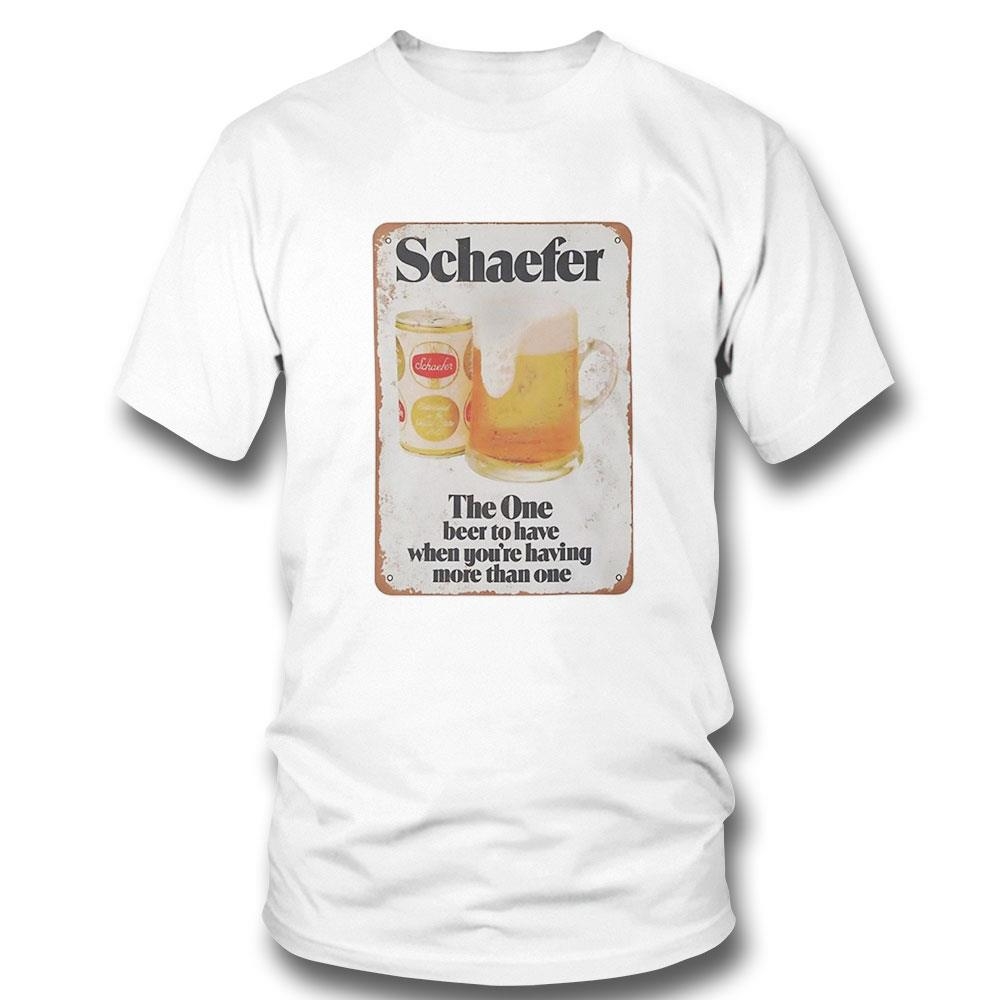 Schaefer Beer The One Beer To Have When Youre Having More Than One Shirt