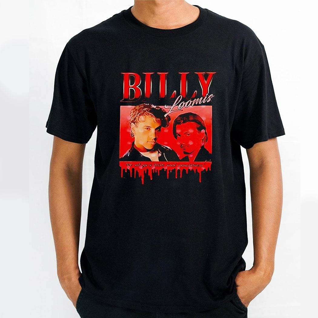 Scream Billy Loomis We All Go A Little Mad Sometimes Shirt