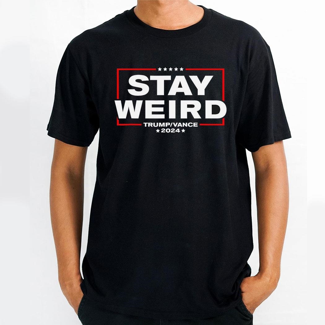 Stay Weird Donald Trump Jd Vance 2024 New Shirt