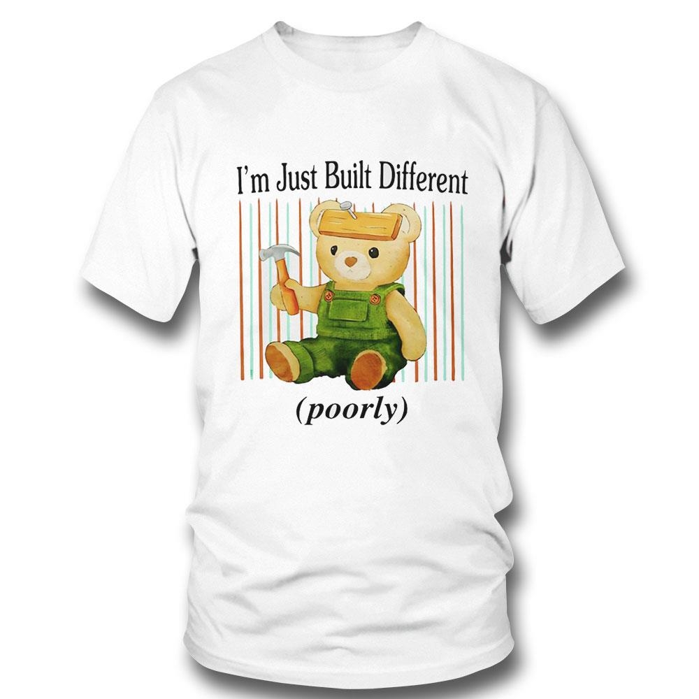 Teddy Bear Im Just Built Different Poorly Shirt