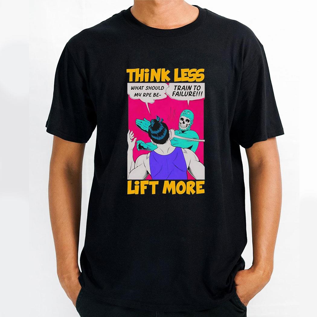 Think Less Lift More What Should My Rpe Be Train To Failure Comic Shirt