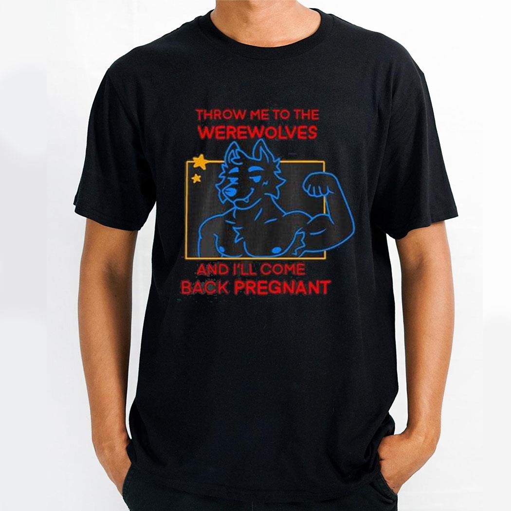 Throw Me To The Werewolves And Ill Come Back Pregnanshirt