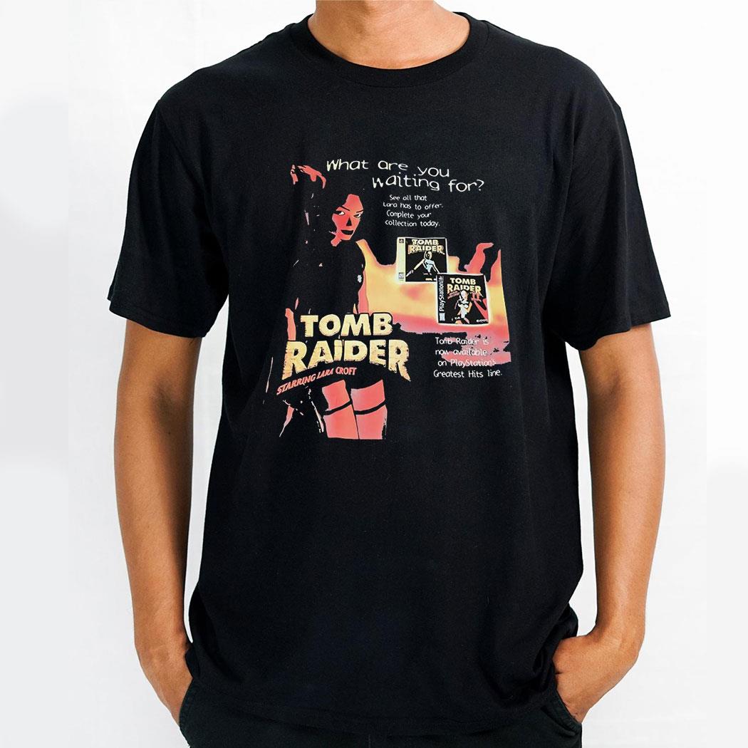 Tomb Raider What Are You Waiting For See All That Lara Has To Offer Complete Your Collection Today Shirt