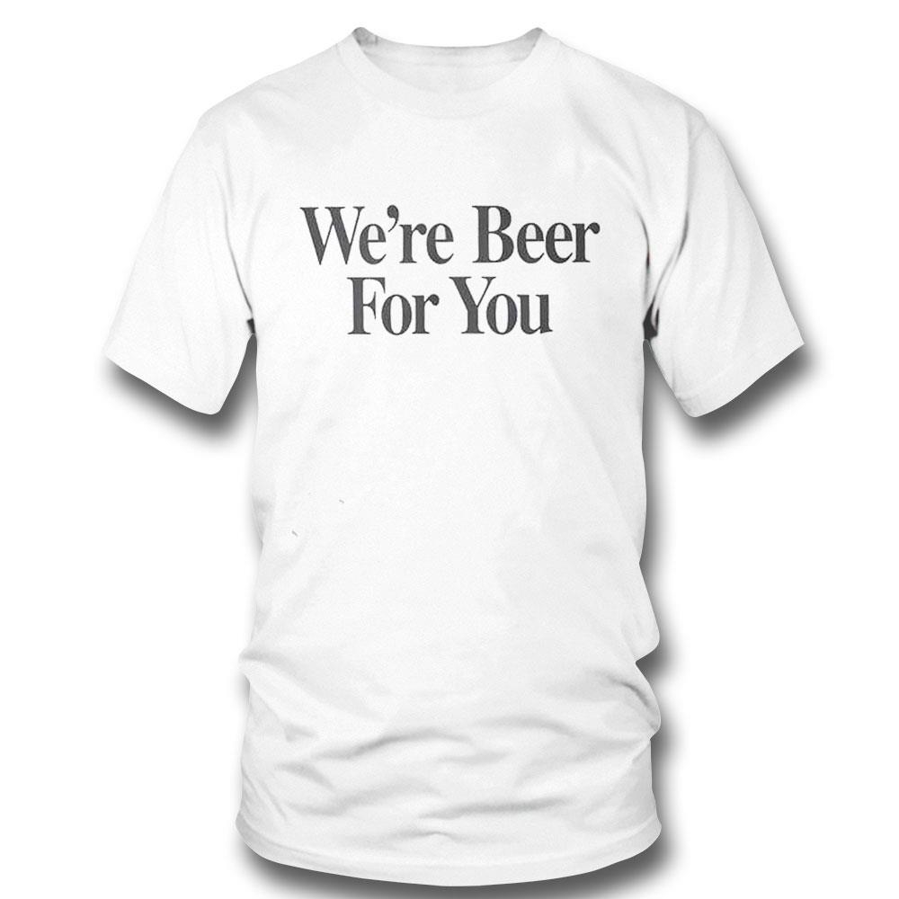 Travis Kelce Were Beer For You Shirt Hoodie