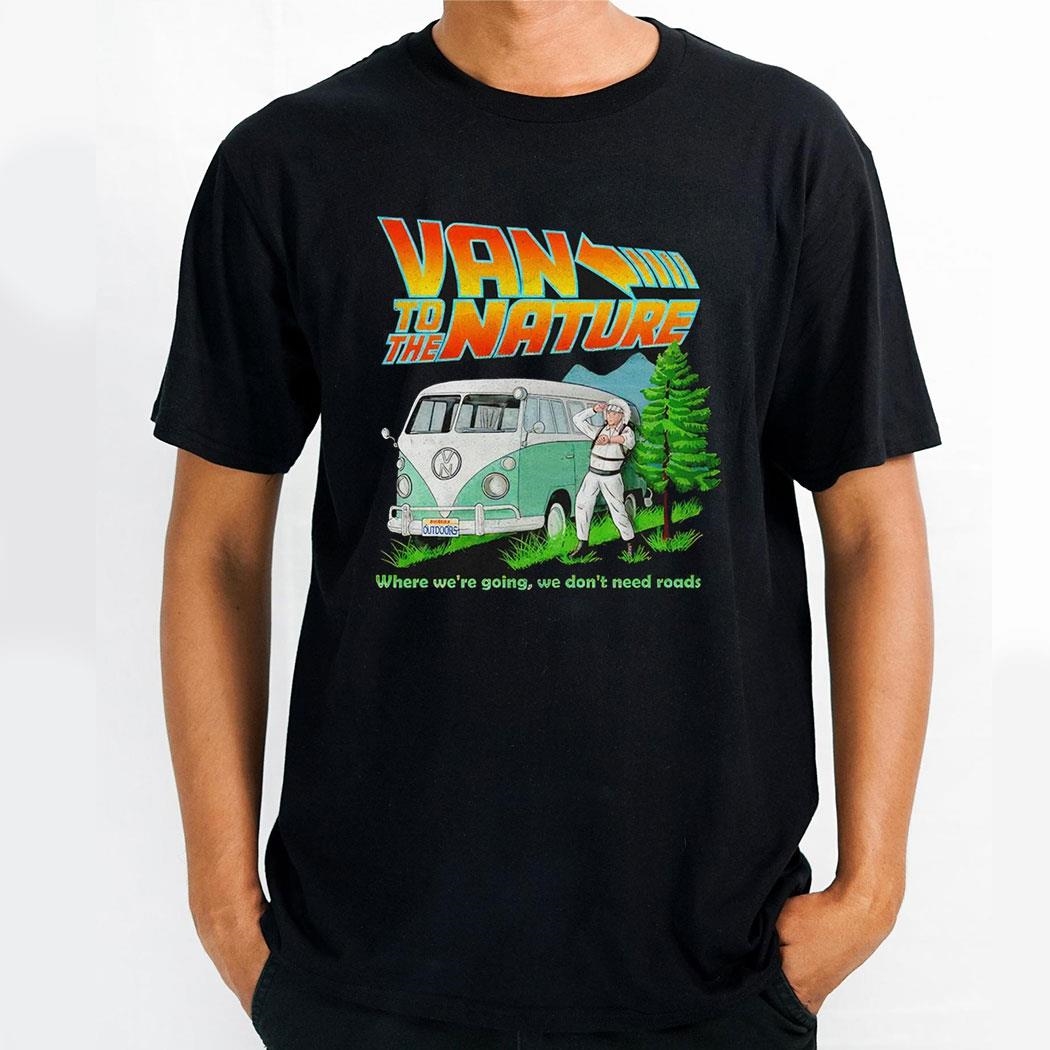 Van To The Nature Where Were Going We Dont Need Roads Shirt