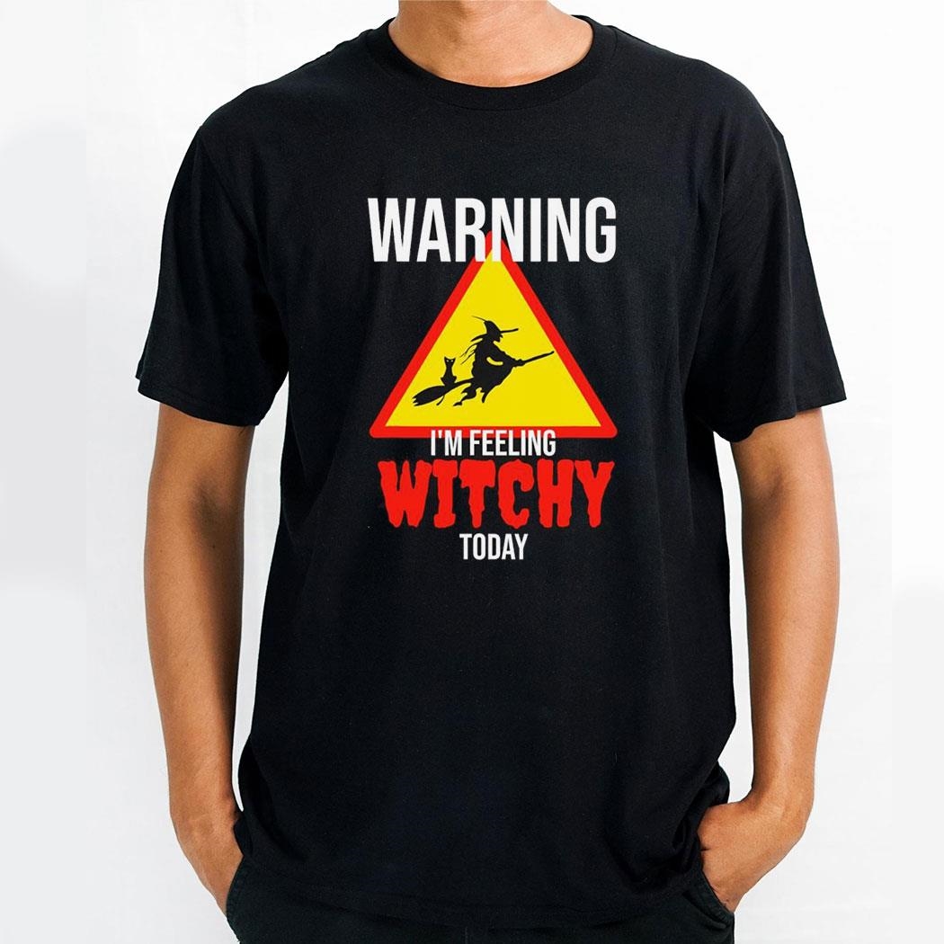 Warning Im Feeling Witchy Today Spooky Halloween Shirt
