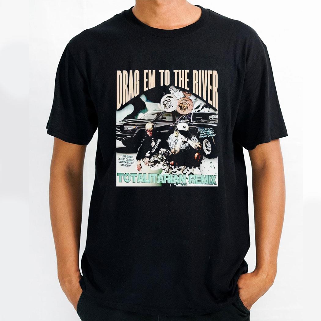 Wetto Drag Em To The River Totalitarian Remix Shirt