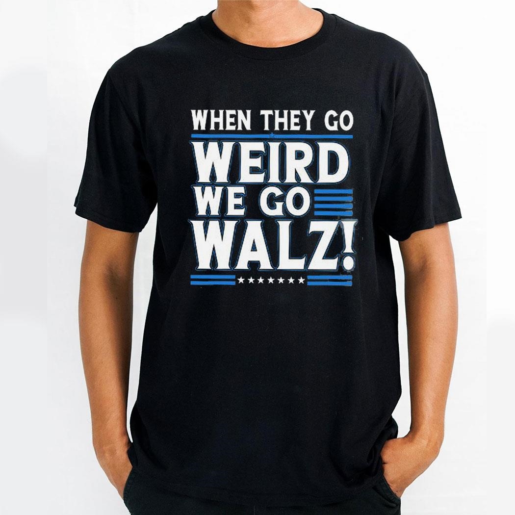 When They Go Weird We Go Walz Shirt