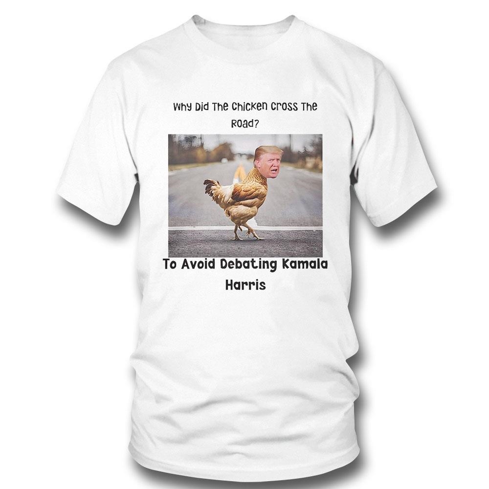 Why Did The Chicken Cross The Road To Avoid Debating Kamala Harris Anti Trump Shirt Hoodie
