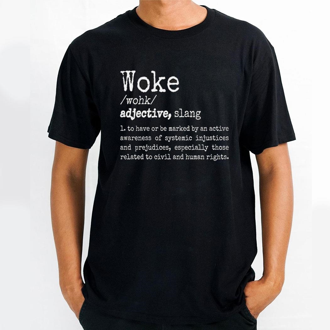 Woke Definition To Have An Awareness Of Systemic Injustices Shirt