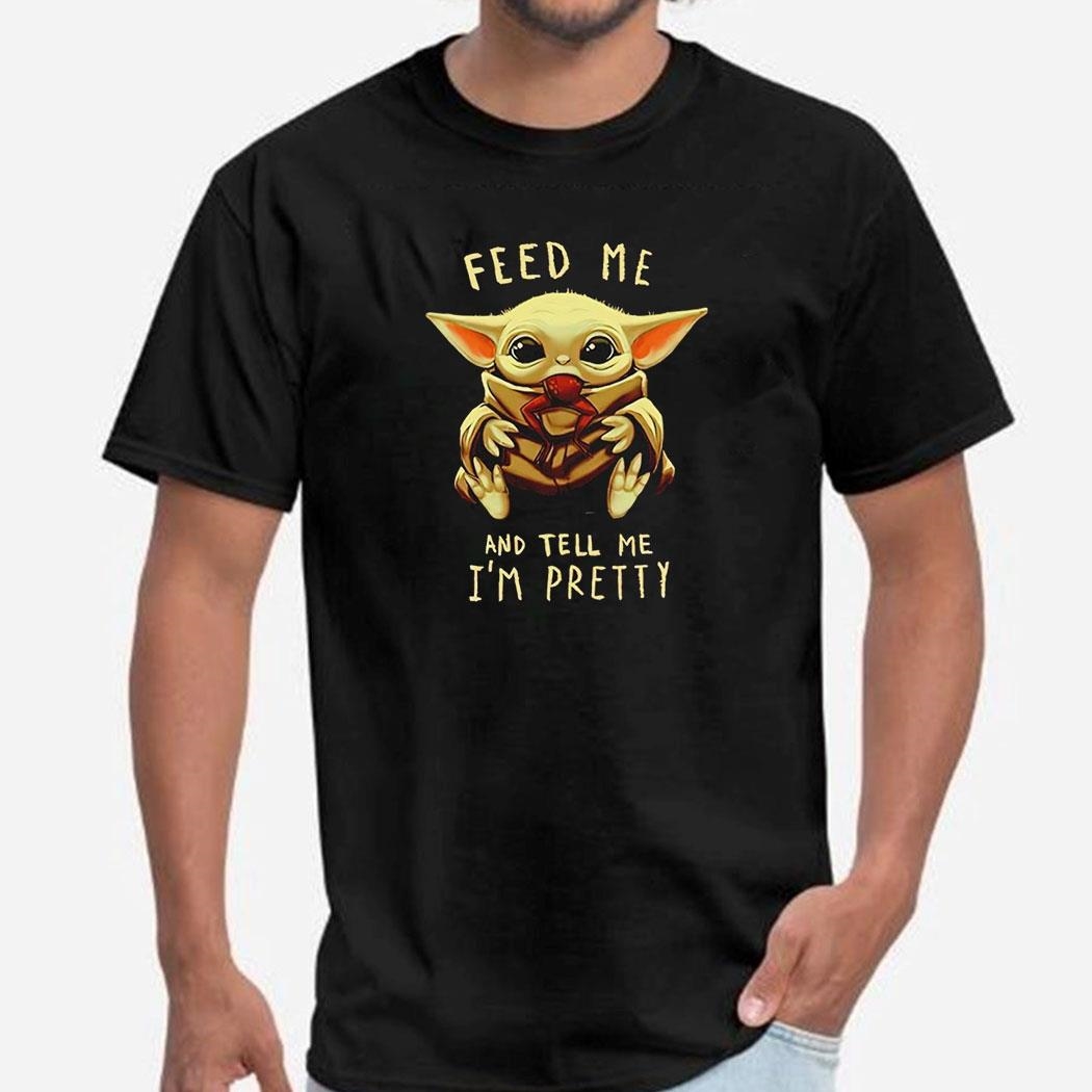 Baby Yoda Feed Me And Tell Me Im Pretty Shirt