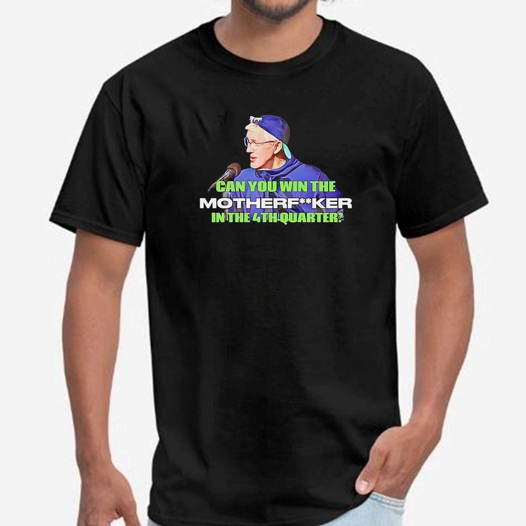 Can You Win The Motherfker In The 4th Quarter Pete Carroll Coach Seahawks Shirt
