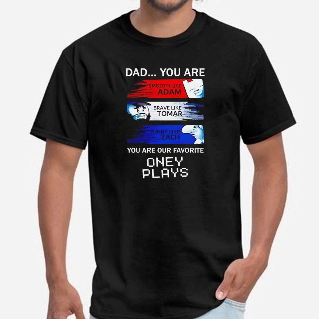 Dad You Are You Are Our Favorite Oney Plays Shirt