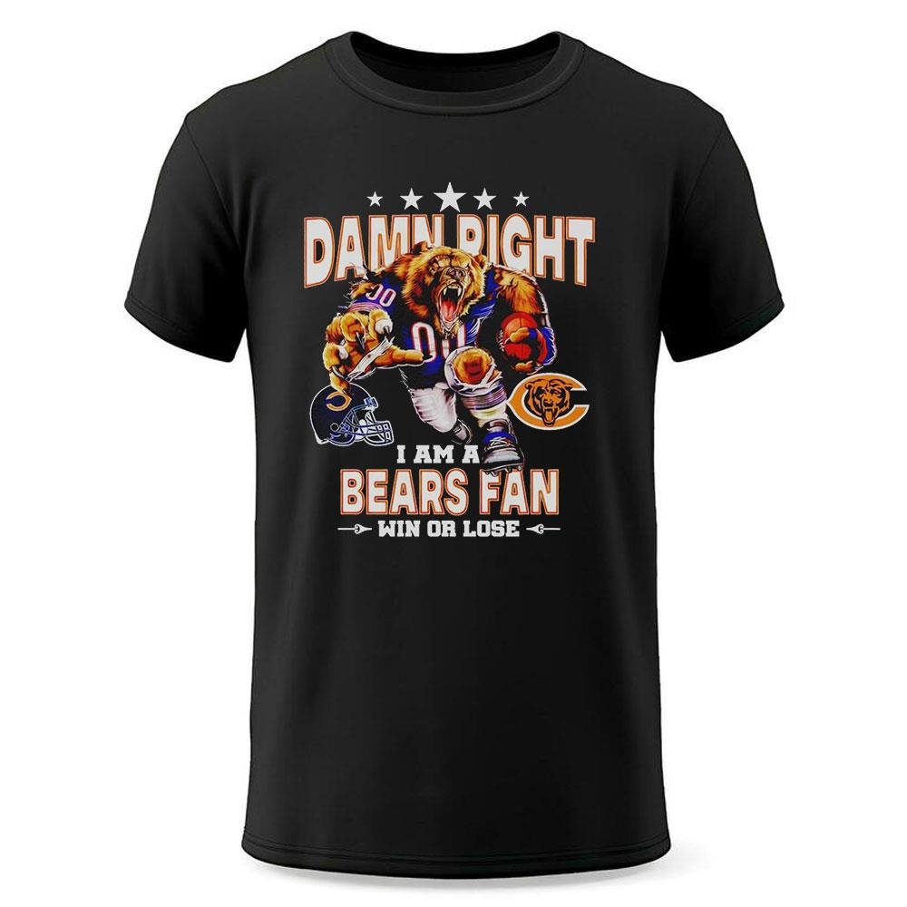 Damn Right I Am A Chicago Bears Fan Win Or Lose Shirt Damn Right I Am A Chicago Bears Fan Win Or Lose Shirt