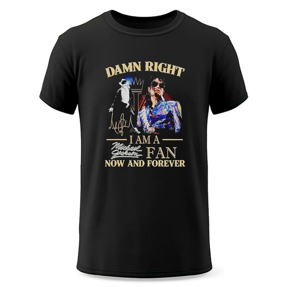 Damn Right I Am A Michael Jackson Fan Now And Forever Shirt Damn Right I Am A Michael Jackson Fan Now And Forever Shirt