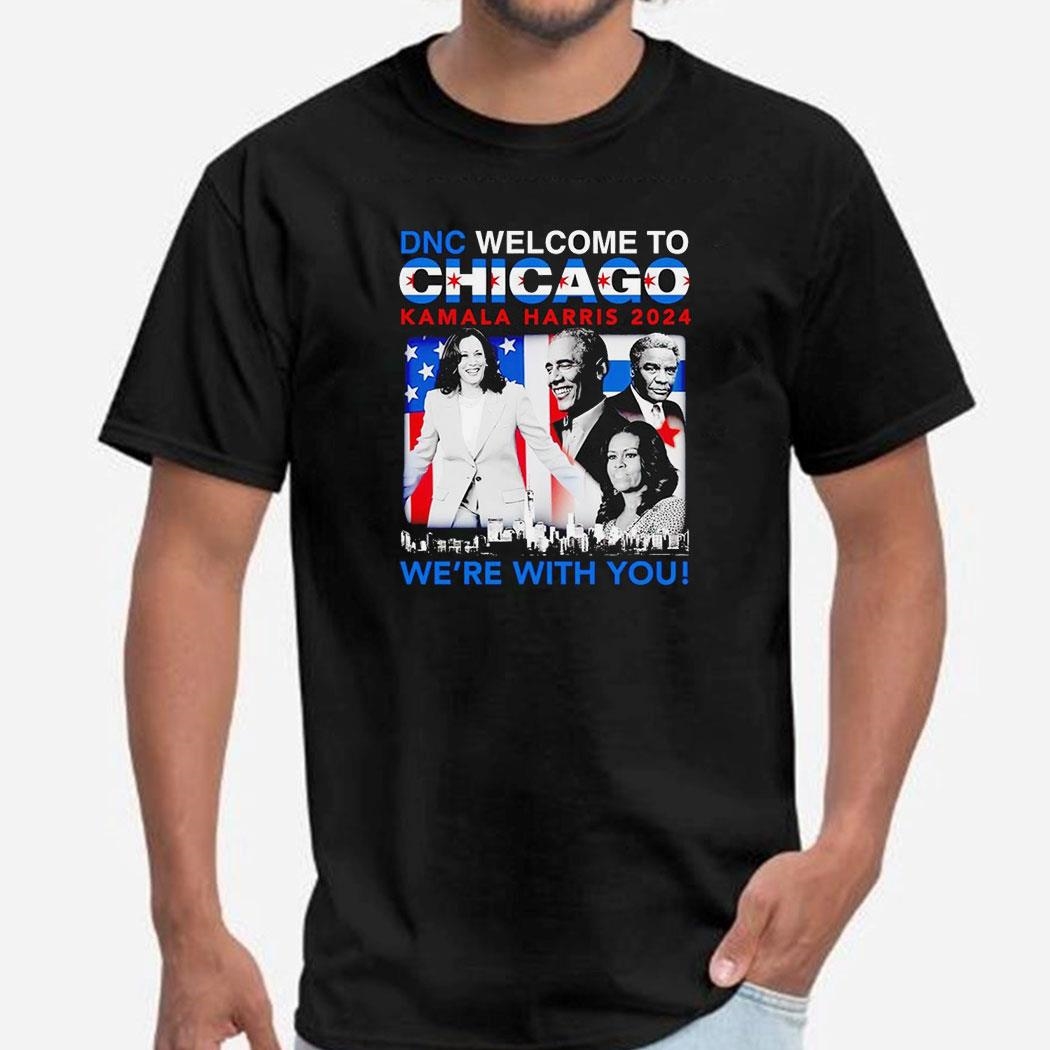 Dnc Welcome To Chicago Kamala Harris 2024 Were With You Shirt Dnc Welcome To Chicago Kamala Harris 2024 Were With You Shirt