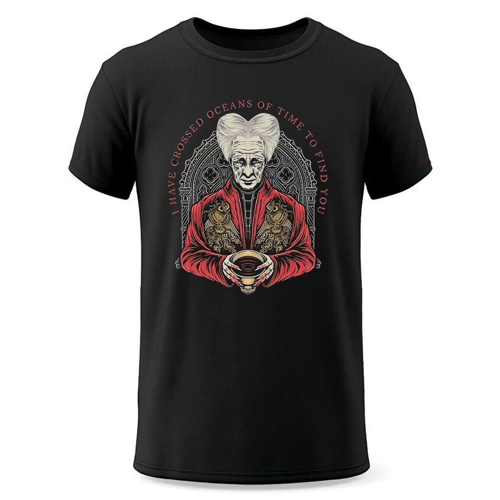 Dracula I Have Crossed Oceans Of Time To Find You Shirt Dracula I Have Crossed Oceans Of Time To Find You Shirt