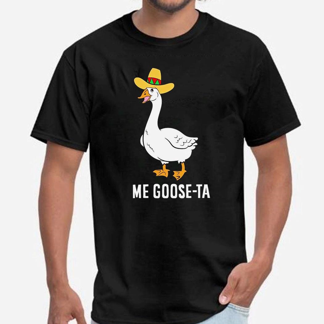 Me Goose Ta Mexican Shirt