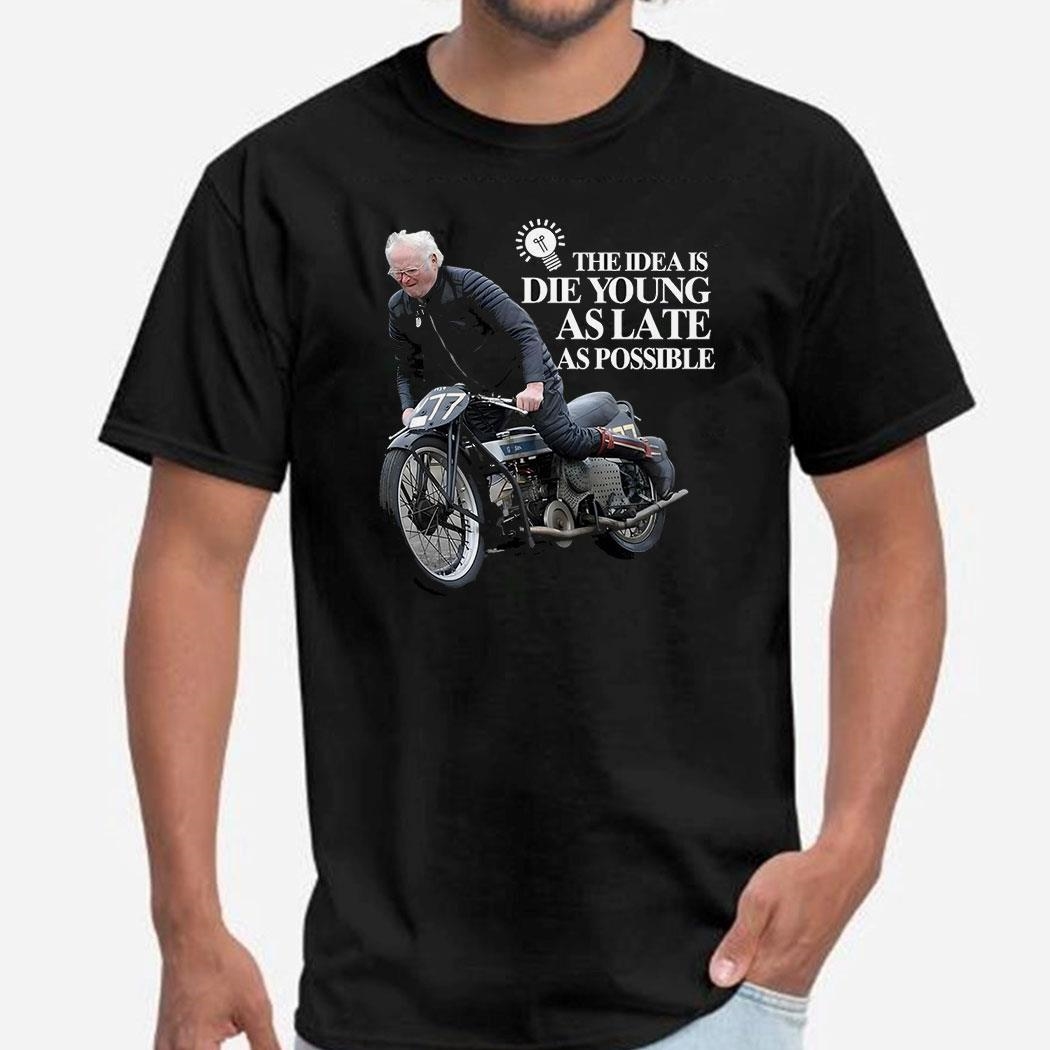 The Idea Is Die Young As Late As Possible Shirt
