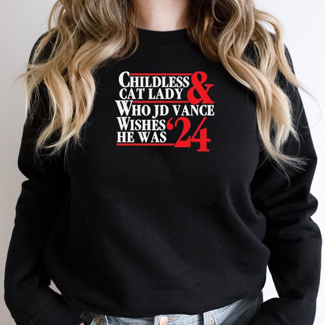Childless Cat Lady Who Jd Vance Wishes He Was 24 Shirt