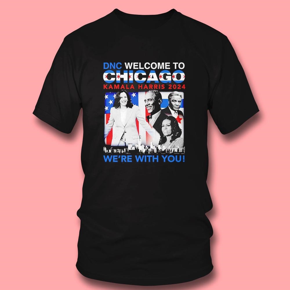 Dnc Welcome To Chicago Kamala Harris 2024 Were With You Shirt Dnc Welcome To Chicago Kamala Harris 2024 Were With You Shirt