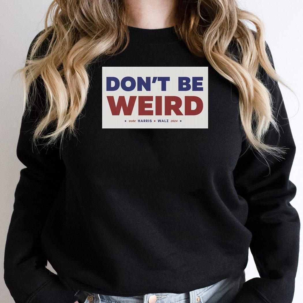 Dont Be Weird Vote Harris Walz 2024 Shirt